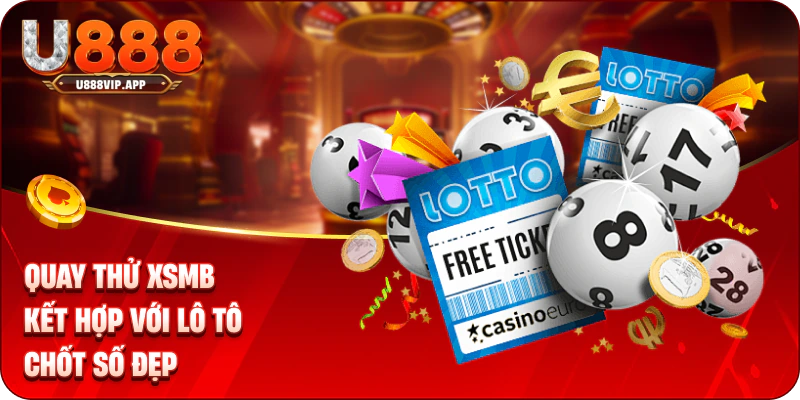 Quay thử XSMB kết hợp với lô tô chốt số đẹp